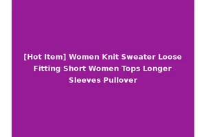 [Hot Item] Women Knit Sweater Loose Fitting Short Women Tops Longer Sleeves Pullover