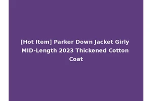 [Hot Item] Parker Down Jacket Girly MID-Length 2023 Thickened Cotton Coat