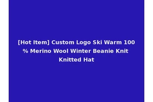 [Hot Item] Custom Logo Ski Warm 100% Merino Wool Winter Beanie Knit Knitted Hat