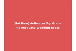 [Hot Item] Aoliweiya Top Grade Newest Lace Wedding Dress