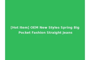 [Hot Item] OEM New Styles Spring Big Pocket Fashion Straight Jeans