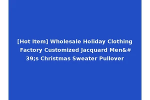 [Hot Item] Wholesale Holiday Clothing Factory Customized Jacquard Men's Christmas Sweater Pullover