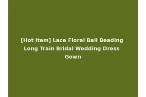 [Hot Item] Lace Floral Ball Beading Long Train Bridal Wedding Dress Gown