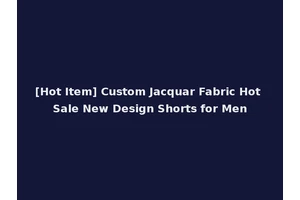 [Hot Item] Custom Jacquar Fabric Hot Sale New Design Shorts for Men