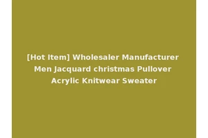 [Hot Item] Wholesaler Manufacturer Men Jacquard christmas Pullover Acrylic Knitwear Sweater