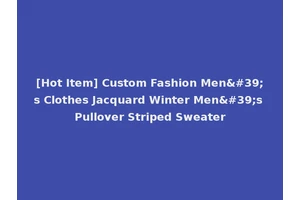 [Hot Item] Custom Fashion Men's Clothes Jacquard Winter Men's Pullover Striped Sweater