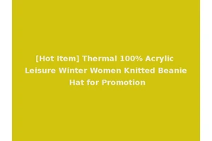 [Hot Item] Thermal 100% Acrylic Leisure Winter Women Knitted Beanie Hat for Promotion