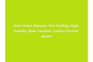 [Hot Item] Women Hot Selling High Quality New Fashion Ladies Denim Jeans