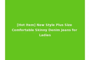 [Hot Item] New Style Plus Size Comfortable Skinny Denim Jeans for Ladies