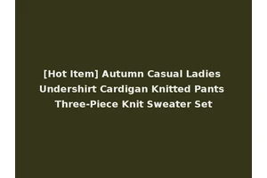 [Hot Item] Autumn Casual Ladies Undershirt Cardigan Knitted Pants Three-Piece Knit Sweater Set