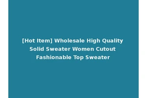 [Hot Item] Wholesale High Quality Solid Sweater Women Cutout Fashionable Top Sweater
