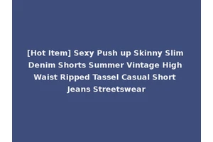 [Hot Item] Sexy Push up Skinny Slim Denim Shorts Summer Vintage High Waist Ripped Tassel Casual Short Jeans Streetswear