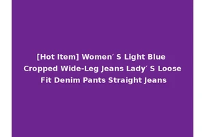 [Hot Item] Women′ S Light Blue Cropped Wide-Leg Jeans Lady′ S Loose Fit Denim Pants Straight Jeans