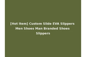 [Hot Item] Custom Slide EVA Slippers Men Shoes Man Branded Shoes Slippers