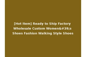 [Hot Item] Ready to Ship Factory Wholesale Custom Women's Shoes Fashion Walking Style Shoes
