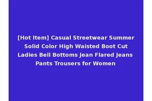 [Hot Item] Casual Streetwear Summer Solid Color High Waisted Boot Cut Ladies Bell Bottoms Jean Flared Jeans Pants Trousers for Women