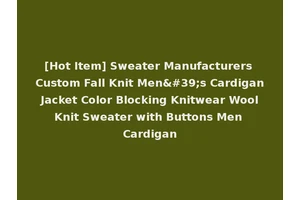 [Hot Item] Sweater Manufacturers Custom Fall Knit Men's Cardigan Jacket Color Blocking Knitwear Wool Knit Sweater with Buttons Men Cardigan