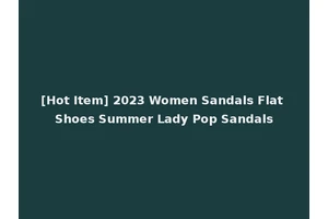 [Hot Item] 2023 Women Sandals Flat Shoes Summer Lady Pop Sandals