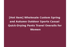 [Hot Item] Wholesale Custom Spring and Autumn Outdoor Sports Casual Quick-Drying Pants Travel Overalls for Women