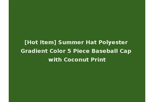[Hot Item] Summer Hat Polyester Gradient Color 5 Piece Baseball Cap with Coconut Print