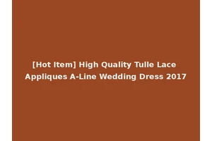 [Hot Item] High Quality Tulle Lace Appliques A-Line Wedding Dress 2017