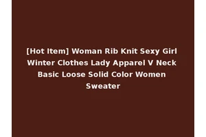 [Hot Item] Woman Rib Knit Sexy Girl Winter Clothes Lady Apparel V Neck Basic Loose Solid Color Women Sweater