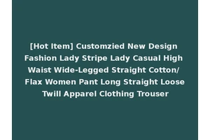 [Hot Item] Customzied New Design Fashion Lady Stripe Lady Casual High Waist Wide-Legged Straight Cotton/ Flax Women Pant Long Straight Loose Twill Apparel Clothing Trouser