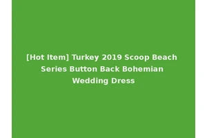 [Hot Item] Turkey 2019 Scoop Beach Series Button Back Bohemian Wedding Dress