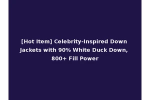 [Hot Item] Celebrity-Inspired Down Jackets with 90% White Duck Down, 800+ Fill Power