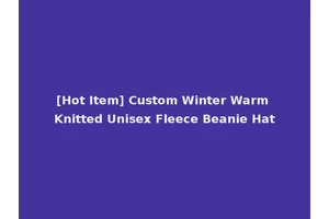 [Hot Item] Custom Winter Warm Knitted Unisex Fleece Beanie Hat