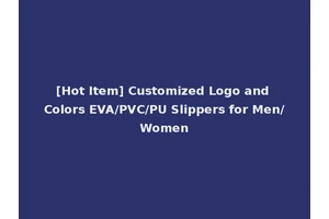 [Hot Item] Customized Logo and Colors EVA/PVC/PU Slippers for Men/Women