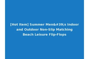 [Hot Item] Summer Men's Indoor and Outdoor Non-Slip Matching Beach Leisure Flip-Flops