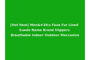 [Hot Item] Men's Faux Fur Lined Suede Name Brand Slippers Breathable Indoor Outdoor Moccasins