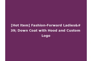 [Hot Item] Fashion-Forward Ladies' Down Coat with Hood and Custom Logo