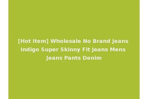 [Hot Item] Wholesale No Brand Jeans Indigo Super Skinny Fit Jeans Mens Jeans Pants Denim