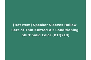 [Hot Item] Speaker Sleeves Hollow Sets of Thin Knitted Air Conditioning Shirt Solid Color (BTQ219)