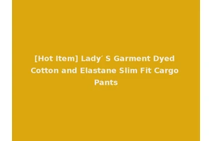 [Hot Item] Lady′ S Garment Dyed Cotton and Elastane Slim Fit Cargo Pants