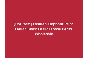 [Hot Item] Fashion Elephant Print Ladies Black Casual Loose Pants Wholesale