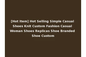 [Hot Item] Hot Selling Simple Casual Shoes Knit Custom Fashion Casual Woman Shoes Replicas Shoe Branded Shoe Custom