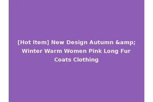 [Hot Item] New Design Autumn &amp; Winter Warm Women Pink Long Fur Coats Clothing