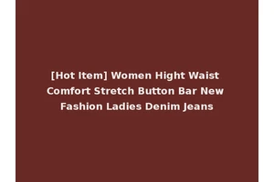 [Hot Item] Women Hight Waist Comfort Stretch Button Bar New Fashion Ladies Denim Jeans