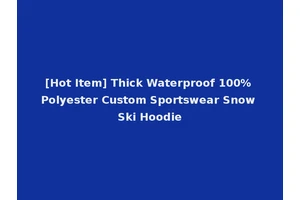 [Hot Item] Thick Waterproof 100% Polyester Custom Sportswear Snow Ski Hoodie