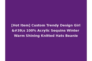 [Hot Item] Custom Trendy Design Girl's 100% Acrylic Sequins Winter Warm Shining Knitted Hats Beanie