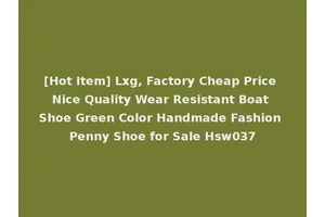 [Hot Item] Lxg, Factory Cheap Price Nice Quality Wear Resistant Boat Shoe Green Color Handmade Fashion Penny Shoe for Sale Hsw037