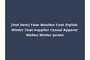 [Hot Item] Fake Woollen Coat Stylish Winter Coat Supplier Casual Apparel Wollen Winter Jacket