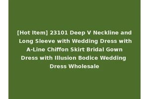 [Hot Item] 23101 Deep V Neckline and Long Sleeve with Wedding Dress with A-Line Chiffon Skirt Bridal Gown Dress with Illusion Bodice Wedding Dress Wholesale