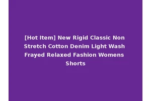 [Hot Item] New Rigid Classic Non Stretch Cotton Denim Light Wash Frayed Relaxed Fashion Womens Shorts