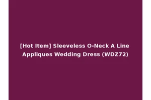 [Hot Item] Sleeveless O-Neck A Line Appliques Wedding Dress (WDZ72)