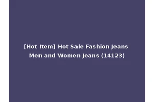 [Hot Item] Hot Sale Fashion Jeans Men and Women Jeans (14123)