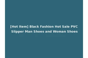 [Hot Item] Black Fashion Hot Sale PVC Slipper Man Shoes and Woman Shoes
